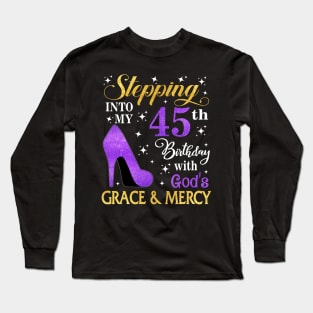 Stepping Into My 45th Birthday With God's Grace & Mercy Bday Long Sleeve T-Shirt